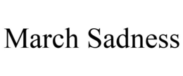 MARCH SADNESS trademark