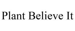 PLANT BELIEVE IT trademark