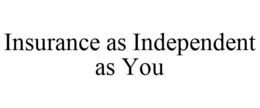 INSURANCE AS INDEPENDENT AS YOU trademark