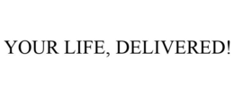 YOUR LIFE, DELIVERED! trademark