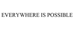 EVERYWHERE IS POSSIBLE trademark