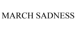 MARCH SADNESS trademark