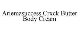ARIEMASUCCESS CRXCK BUTTER BODY CREAM trademark