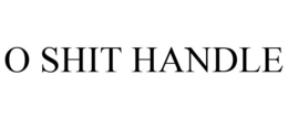 O SHIT HANDLE trademark