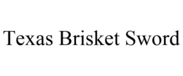 TEXAS BRISKET SWORD trademark