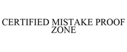 CERTIFIED MISTAKE PROOF ZONE trademark