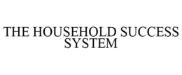 THE HOUSEHOLD SUCCESS SYSTEM trademark