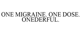 ONE MIGRAINE. ONE DOSE. ONEDERFUL. trademark
