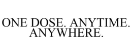 ONE DOSE. ANYTIME. ANYWHERE. trademark