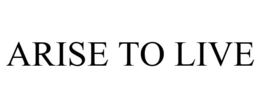 ARISE TO LIVE trademark