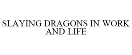 SLAYING DRAGONS IN WORK AND LIFE trademark