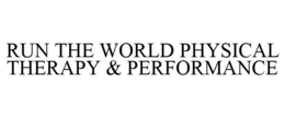 RUN THE WORLD PHYSICAL THERAPY & PERFORMANCE trademark
