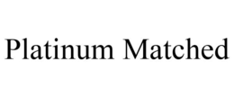 PLATINUM MATCHED trademark