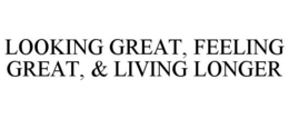 LOOKING GREAT, FEELING GREAT, & LIVING LONGER trademark