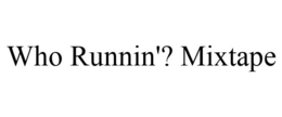 WHO RUNNIN'? MIXTAPE trademark