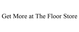 GET MORE AT THE FLOOR STORE trademark