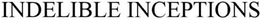 INDELIBLE INCEPTIONS trademark