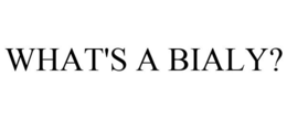 WHAT'S A BIALY? trademark