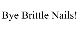BYE BRITTLE NAILS! trademark