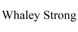 WHALEY STRONG trademark