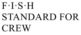 F·I·S·H STANDARD FOR CREW trademark