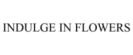 INDULGE IN FLOWERS trademark