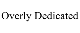 OVERLY DEDICATED trademark