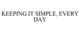 KEEPING IT SIMPLE, EVERY DAY trademark