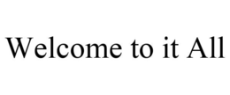 WELCOME TO IT ALL trademark