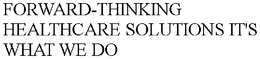 FORWARD-THINKING HEALTHCARE SOLUTIONS IT'S WHAT WE DO trademark