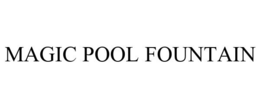 MAGIC POOL FOUNTAIN trademark