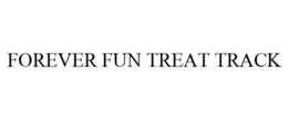 FOREVER FUN TREAT TRACK trademark