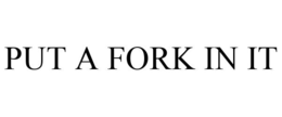 PUT A FORK IN IT trademark