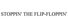 STOPPIN' THE FLIP-FLOPPIN' trademark