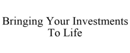 BRINGING YOUR INVESTMENTS TO LIFE trademark