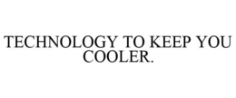 TECHNOLOGY TO KEEP YOU COOLER. trademark