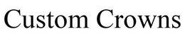 CUSTOM CROWNS trademark