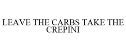 LEAVE THE CARBS TAKE THE CREPINI trademark