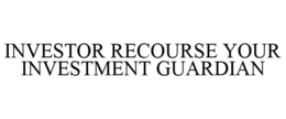 INVESTOR RECOURSE YOUR INVESTMENT GUARDIAN trademark