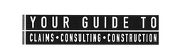 YOUR GUIDE TO CLAIMS · CONSULTING · CONSTRUCTION trademark