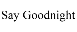 SAY GOODNIGHT trademark