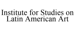 INSTITUTE FOR STUDIES ON LATIN AMERICAN ART trademark