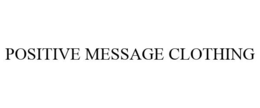 POSITIVE MESSAGE CLOTHING trademark