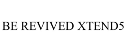 BE REVIVED XTEND5 trademark