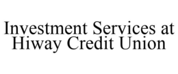 INVESTMENT SERVICES AT HIWAY CREDIT UNION trademark
