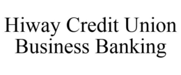 HIWAY CREDIT UNION BUSINESS BANKING trademark