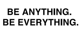 BE ANYTHING. BE EVERYTHING. trademark