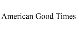 AMERICAN GOOD TIMES trademark