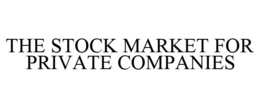 THE STOCK MARKET FOR PRIVATE COMPANIES trademark