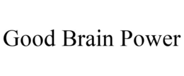 GOOD BRAIN POWER trademark